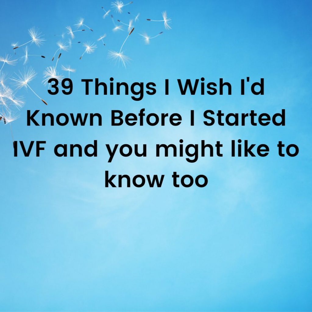 39 things I wish I'd known before starting ivf